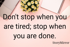 Don't spend when you are tired; stop when you are done.
