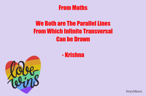 From Maths

We Both are The Parallel Lines
From Which Infinite Transversal
Can be Drawn

- Krishna