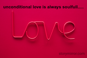 unconditional love is always soulfull.....