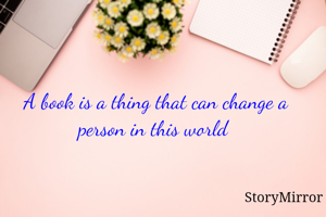 A book is a thing that can change a person in this world 