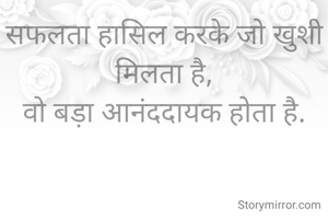 सफलता हासिल करके जो खुशी मिलता है,
वो बड़ा आनंददायक होता है.