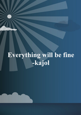 Everything will be fine-kajol