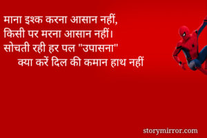 माना इश्क करना आसान नहीं,
किसी पर मरना आसान नहीं।
सोचती रही हर पल "उपासना"
     क्या करें दिल की कमान हाथ नहीं