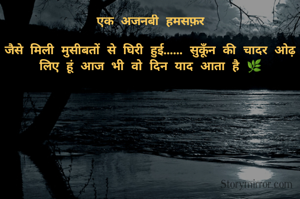 एक अजनबी हमसफ़र

जैसे मिली मुसीबतों से घिरी हुई...... सुकूँन की चादर ओढ़ लिए हूं आज भी वो दिन याद आता है 🌿