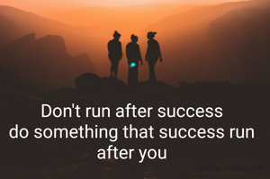 Don't run after success
do something that success run after you