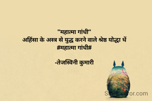 "महात्मा गांधी"
 अहिंसा के अस्त्र से युद्ध करने वाले श्रेष्ठ योद्धा थें 
#महात्मा गांधी#

-तेजस्विनी कुमारी