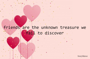 friends are the unknown treasure we fail to discover