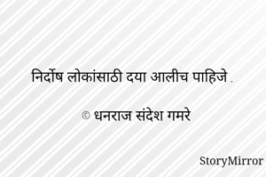 निर्दोष लोकांसाठी दया आलीच पाहिजे .

© धनराज संदेश गमरे
