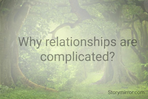 Why relationships are complicated?