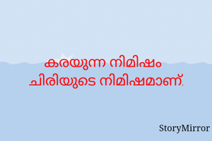 കരയുന്ന നിമിഷം ചിരിയുടെ നിമിഷമാണ്.