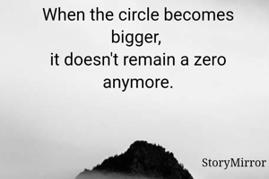 When the circle becomes bigger, 
it doesn't remain a zero anymore.

