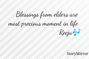 
    Blessings from elders are most precious moment in life
                              Reeju🎶