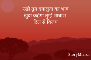 रखो तुम दयालुता का भाव
खुदा कहेगा तुम्हे शाबाश
दिल से विजय