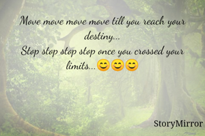 Move move move move till you reach your destiny...
Stop stop stop stop once you crossed your limits...😊😊😊