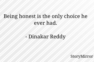 Being honest is the only choice he ever had.

- Dinakar Reddy