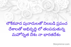 లౌకికవాద పునాదులతో నిలబడి ప్రపంచ దేశాలతో అభివృద్ధి లో తలపడుతున్న మహోన్నత దేశం నా భారతదేశం 