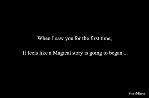 When I saw you for the first time, It feels like a Magical story is going to began....