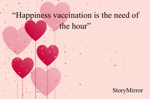 “Happiness vaccination is the need of the hour”