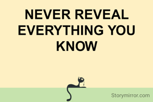 NEVER REVEAL EVERYTHING YOU KNOW