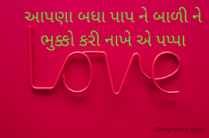 આપણા બધા પાપ ને બાળી ને ભુક્કો કરી નાખે એ પપ્પા
