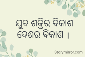 ଯୁବ ଶକ୍ତିର ବିକାଶ ଦେଶର ବିକାଶ । 
