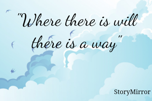 "Where there is will there is a way"