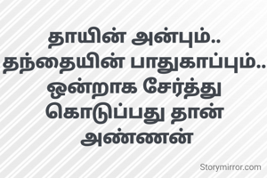தாயின் அன்பும்..
தந்தையின் பாதுகாப்பும்..
ஒன்றாக சேர்த்து கொடுப்பது தான்
 அண்ணன்