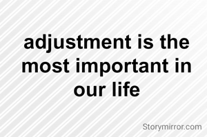 adjustment is the most important in our life