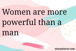 Women are more powerful than a man