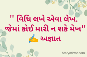 " વિધિ લખે એવા લેખ. 
 જેમાં કોઈ મારી ન શકે મેખ"
✍️ અજ્ઞાત