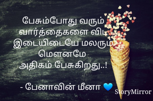 பேசும்போது வரும்
வார்த்தைகளை விட
இடையிடையே மலரும்
மௌனமே 
அதிகம் பேசுகிறது..!

   - பேனாவின் மீனா 💙