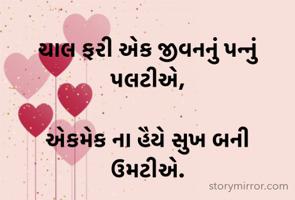 ચાલ ફરી એક જીવનનું પન્નું પલટીએ,

એકમેક ના હૈયે સુખ બની ઉમટીએ.
