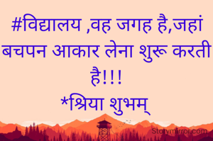 #विद्यालय ,वह जगह है,जहां बचपन आकार लेना शुरू करती है!!!
*श्रिया शुभम् 