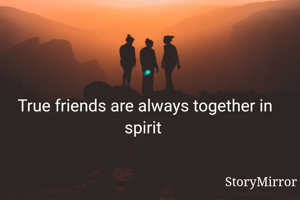 True friends are always together in spirit 