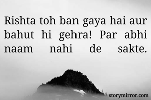 Rishta toh ban gaya hai aur bahut hi gehra! Par abhi naam nahi de sakte.