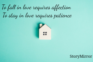 To fall in love requires affection 
To stay in love requires patience

