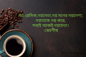 নগ্ন প্রেমিক,নগ্ননেতা,নগ্ন মনের নগ্ননেশা;
নগ্নতাকে নগ্ন করে,
সবাই আজই নগ্নচেতা।
-স্নেহশীষ