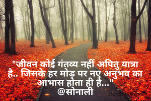 "जीवन कोई गंतव्य नहीं अपितु यात्रा है.. जिसके हर मोड़ पर नए अनुभव का आभास होता ही है..."
@सोनाली