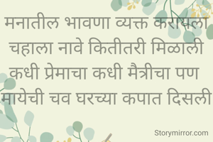 मनातील भावणा व्यक्त करायला
चहाला नावे कितीतरी मिळाली
कधी प्रेमाचा कधी मैत्रीचा पण 
मायेची चव घरच्या कपात दिसली

✍️
अनुश्री धाबेकर (अनु)
