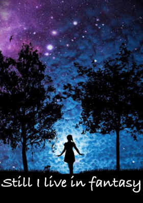 Still I live in fantasy