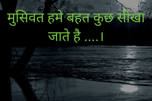 मुसिवत हमे बहत कुछ सीखा जाते है ....।