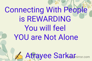 Connecting With People
is REWARDING 
You will feel 
YOU are Not Alone

✍️ Atrayee Sarkar 