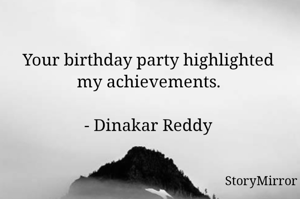 Your birthday party highlighted my achievements.

- Dinakar Reddy