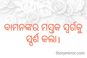 ବାମନଙ୍କର ମସ୍ତକ ସ୍ବର୍ଗକୁ ସ୍ପର୍ଶ କଲା।