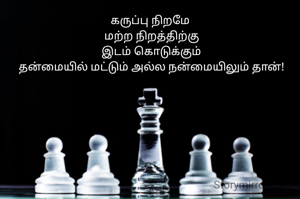 கருப்பு நிறமே 
மற்ற நிறத்திற்கு
 இடம் கொடுக்கும் 
தன்மையில் மட்டும் அல்ல நன்மையிலும் தான்!