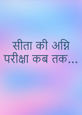 सीता की अग्नि परीक्षा कब तक...