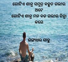 ଗୋଟିଏ ଶାନ୍ତ ସମୁଦ୍ର ବହୁତ ଗଭୀର ଅଟେ 
ଗୋଟିଏ ଶାନ୍ତ ମନ ବଡ ଗଭୀର ଚିନ୍ତା କରେ 


ଗଙ୍ଗାଧର ସାହୁ 
