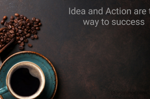 Idea and Action are the way to success 