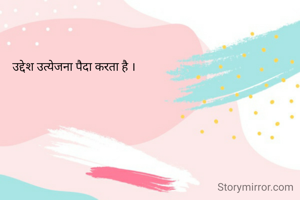 उद्देश उत्येजना पैदा करता है ।