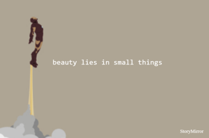 beauty lies in small things